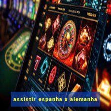 assistir espanha x alemanha